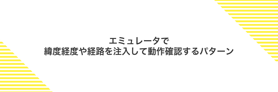 エミュレータで緯度経度や経路を注入して動作確認するパターン