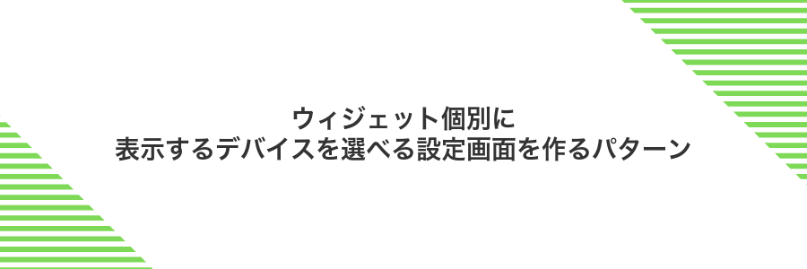ウィジェット個別に表示するデバイスを選べる設定画面を作るパターン