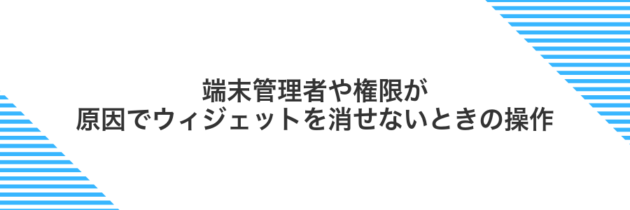 端末管理者や権限が原因でウィジェットを消せないときの操作