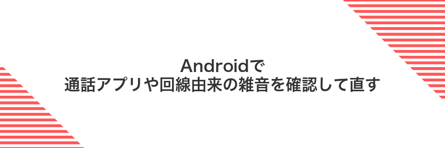 Androidで通話アプリや回線由来の雑音を確認して直す
