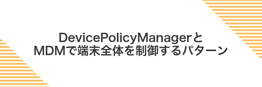 DevicePolicyManagerとMDMで端末全体を制御するパターン