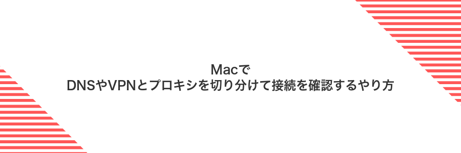 MacでDNSやVPNとプロキシを切り分けて接続を確認するやり方