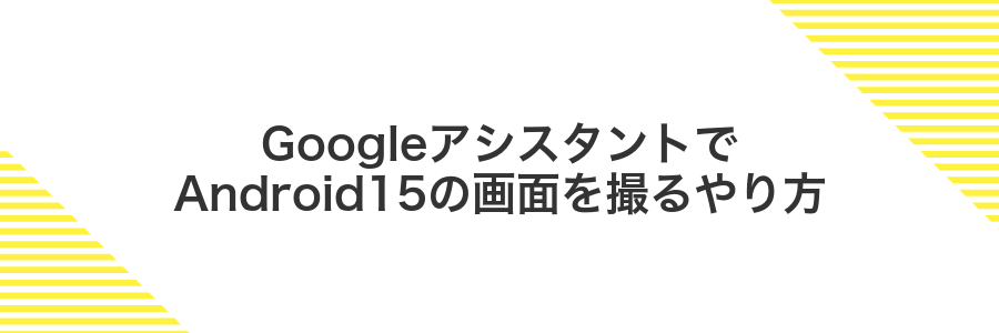 GoogleアシスタントでAndroid15の画面を撮るやり方