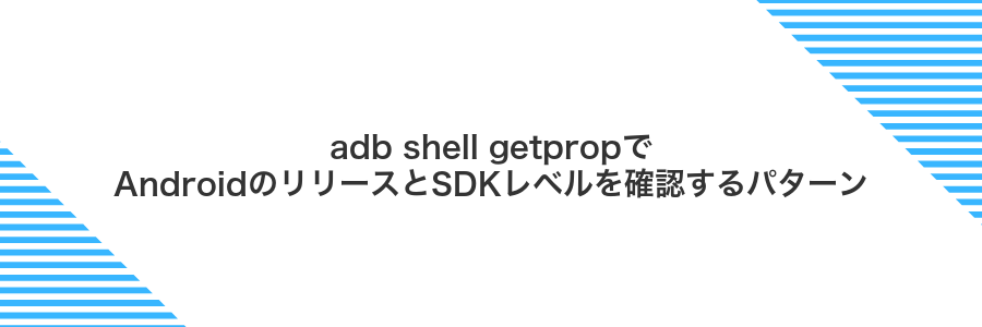 adb shell getpropでAndroidのリリースとSDKレベルを確認するパターン