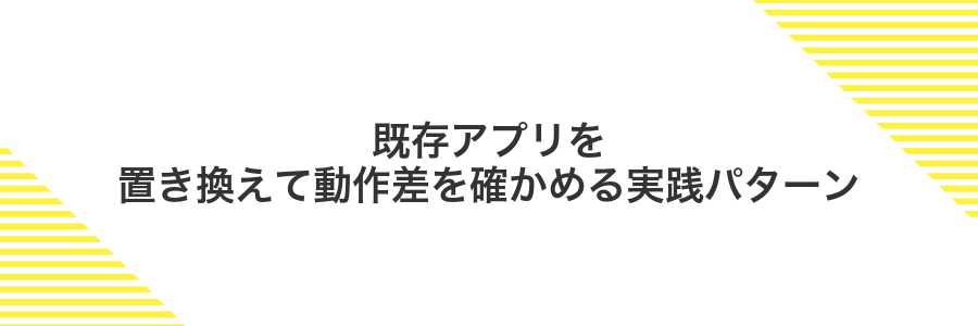 既存アプリを置き換えて動作差を確かめる実践パターン