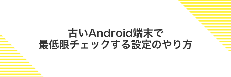 古いAndroid端末で最低限チェックする設定のやり方