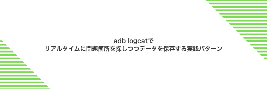 adb logcatでリアルタイムに問題箇所を探しつつデータを保存する実践パターン
