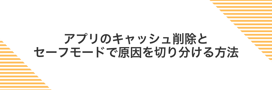 アプリのキャッシュ削除とセーフモードで原因を切り分ける方法