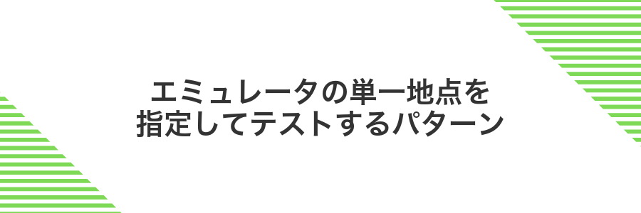 エミュレータの単一地点を指定してテストするパターン
