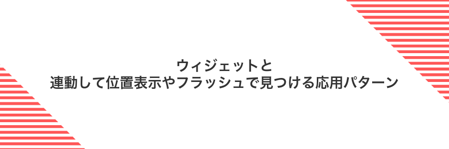 ウィジェットと連動して位置表示やフラッシュで見つける応用パターン
