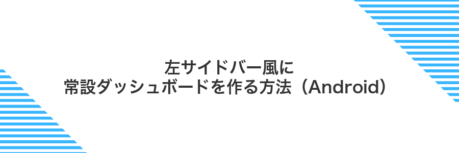 左サイドバー風に常設ダッシュボードを作る方法(Android)