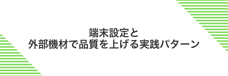 端末設定と外部機材で品質を上げる実践パターン