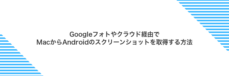 Googleフォトやクラウド経由でMacからAndroidのスクリーンショットを取得する方法