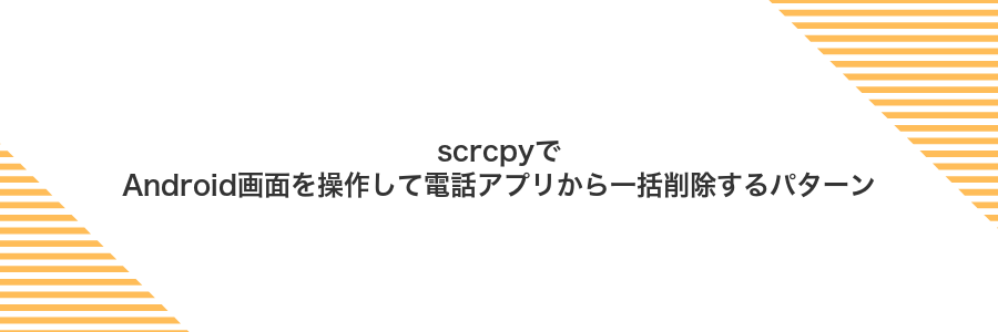 scrcpyでAndroid画面を操作して電話アプリから一括削除するパターン