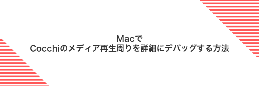 MacでCocchiのメディア再生周りを詳細にデバッグする方法