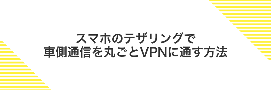 スマホのテザリングで車側通信を丸ごとVPNに通す方法