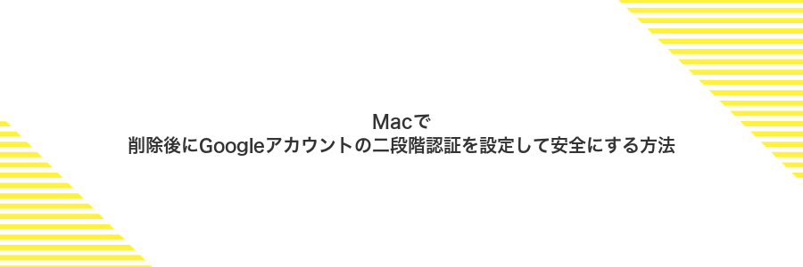 Macで削除後にGoogleアカウントの二段階認証を設定して安全にする方法