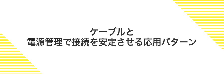 ケーブルと電源管理で接続を安定させる応用パターン