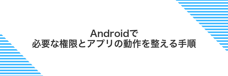 Androidで必要な権限とアプリの動作を整える手順