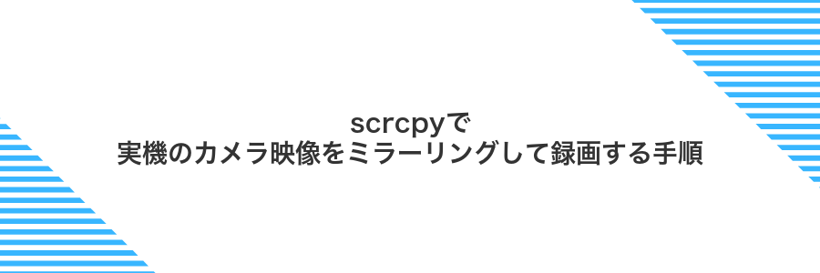 scrcpyで実機のカメラ映像をミラーリングして録画する手順