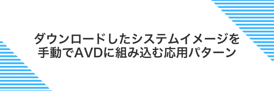ダウンロードしたシステムイメージを手動でAVDに組み込む応用パターン