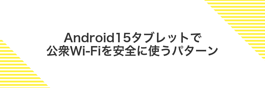 Android15タブレットで公衆Wi-Fiを安全に使うパターン