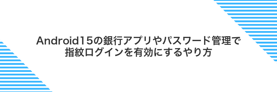 Android15の銀行アプリやパスワード管理で指紋ログインを有効にするやり方