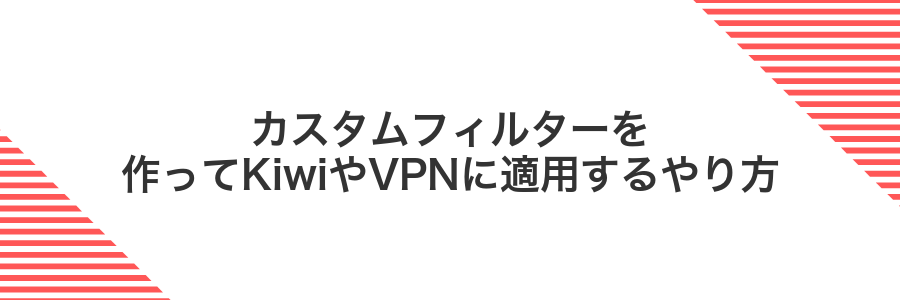 カスタムフィルターを作ってKiwiやVPNに適用するやり方