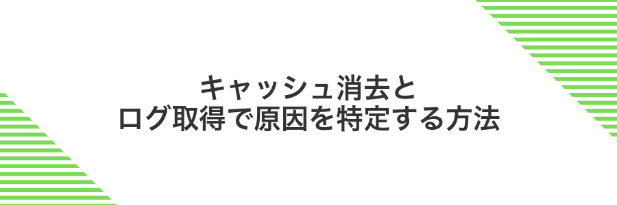 キャッシュ消去とログ取得で原因を特定する方法