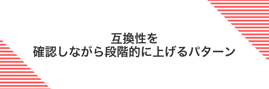互換性を確認しながら段階的に上げるパターン