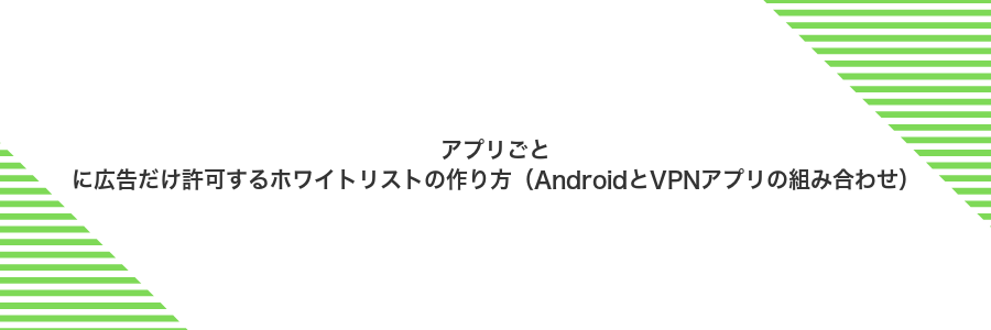 アプリごとに広告だけ許可するホワイトリストの作り方(AndroidとVPNアプリの組み合わせ)