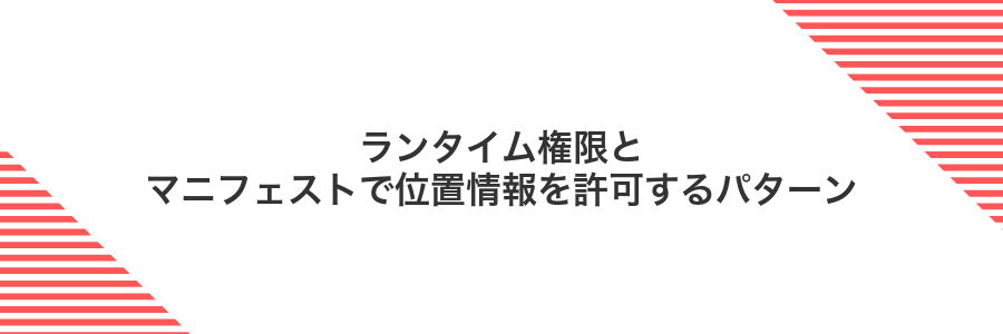 ランタイム権限とマニフェストで位置情報を許可するパターン