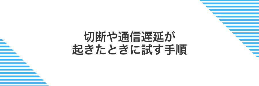 切断や通信遅延が起きたときに試す手順