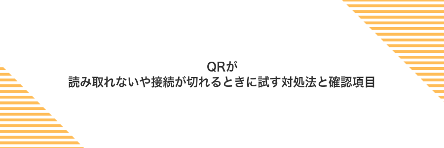 QRが読み取れないや接続が切れるときに試す対処法と確認項目