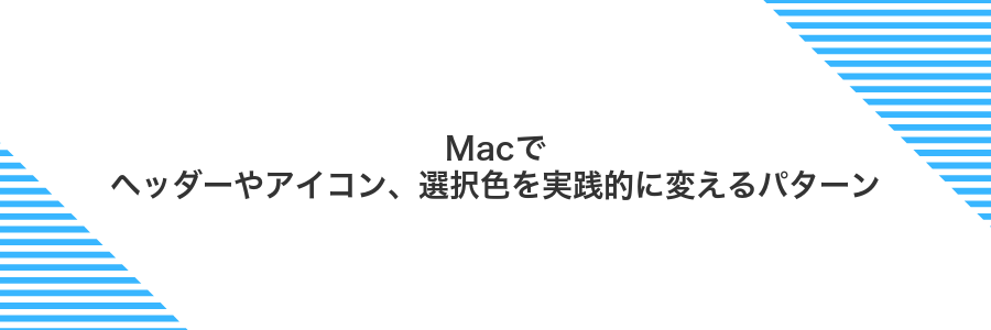 Macでヘッダーやアイコン、選択色を実践的に変えるパターン