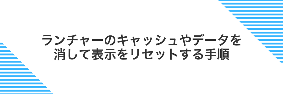 ランチャーのキャッシュやデータを消して表示をリセットする手順