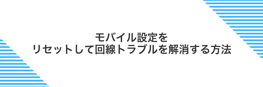 モバイル設定をリセットして回線トラブルを解消する方法