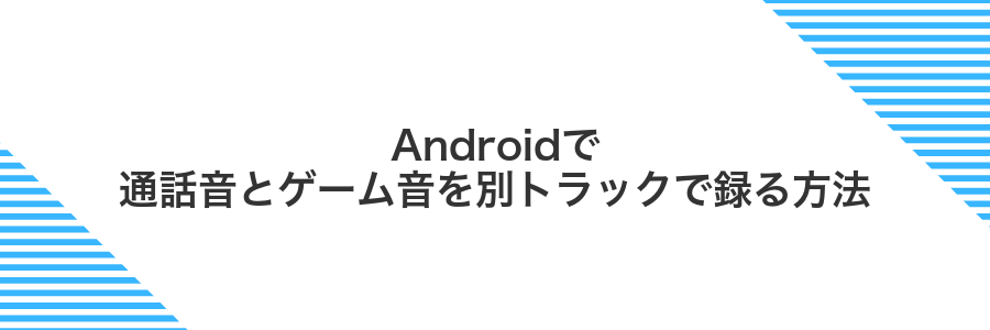 Androidで通話音とゲーム音を別トラックで録る方法