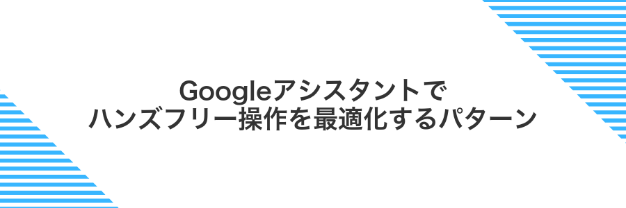 Googleアシスタントでハンズフリー操作を最適化するパターン
