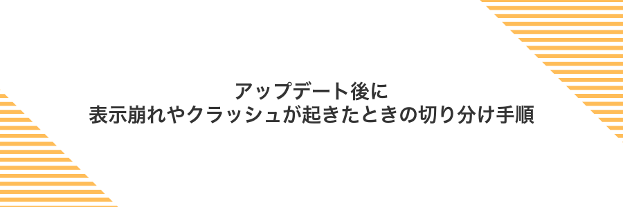 アップデート後に表示崩れやクラッシュが起きたときの切り分け手順