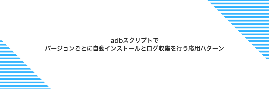 adbスクリプトでバージョンごとに自動インストールとログ収集を行う応用パターン