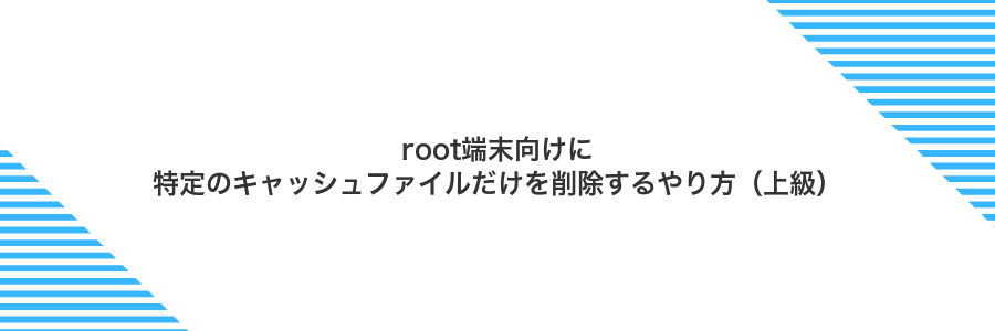 root端末向けに特定のキャッシュファイルだけを削除するやり方（上級）