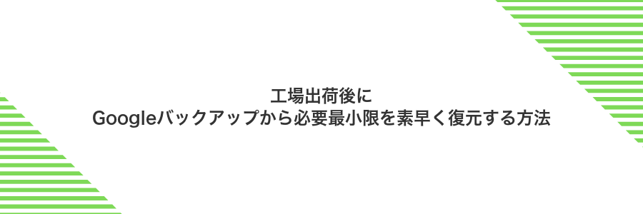工場出荷後にGoogleバックアップから必要最小限を素早く復元する方法