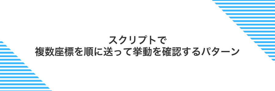 スクリプトで複数座標を順に送って挙動を確認するパターン