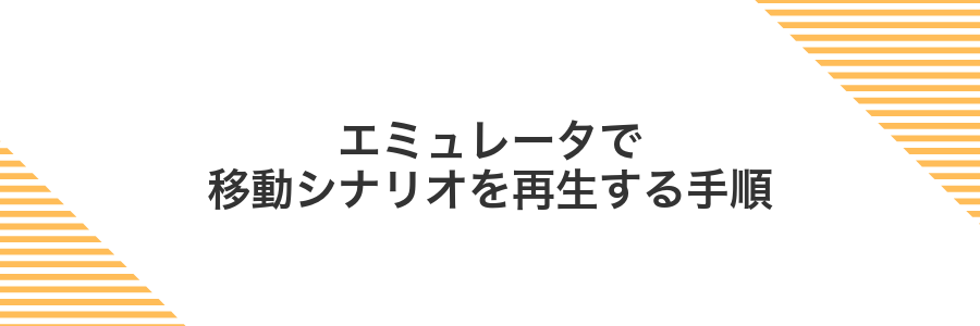 エミュレータで移動シナリオを再生する手順