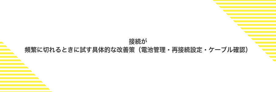 接続が頻繁に切れるときに試す具体的な改善策(電池管理・再接続設定・ケーブル確認)