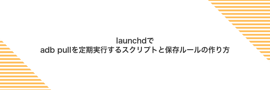 launchdでadb pullを定期実行するスクリプトと保存ルールの作り方