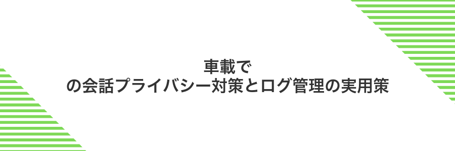 車載での会話プライバシー対策とログ管理の実用策