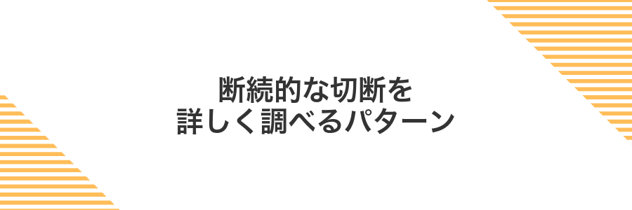 断続的な切断を詳しく調べるパターン