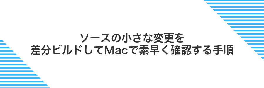 ソースの小さな変更を差分ビルドしてMacで素早く確認する手順